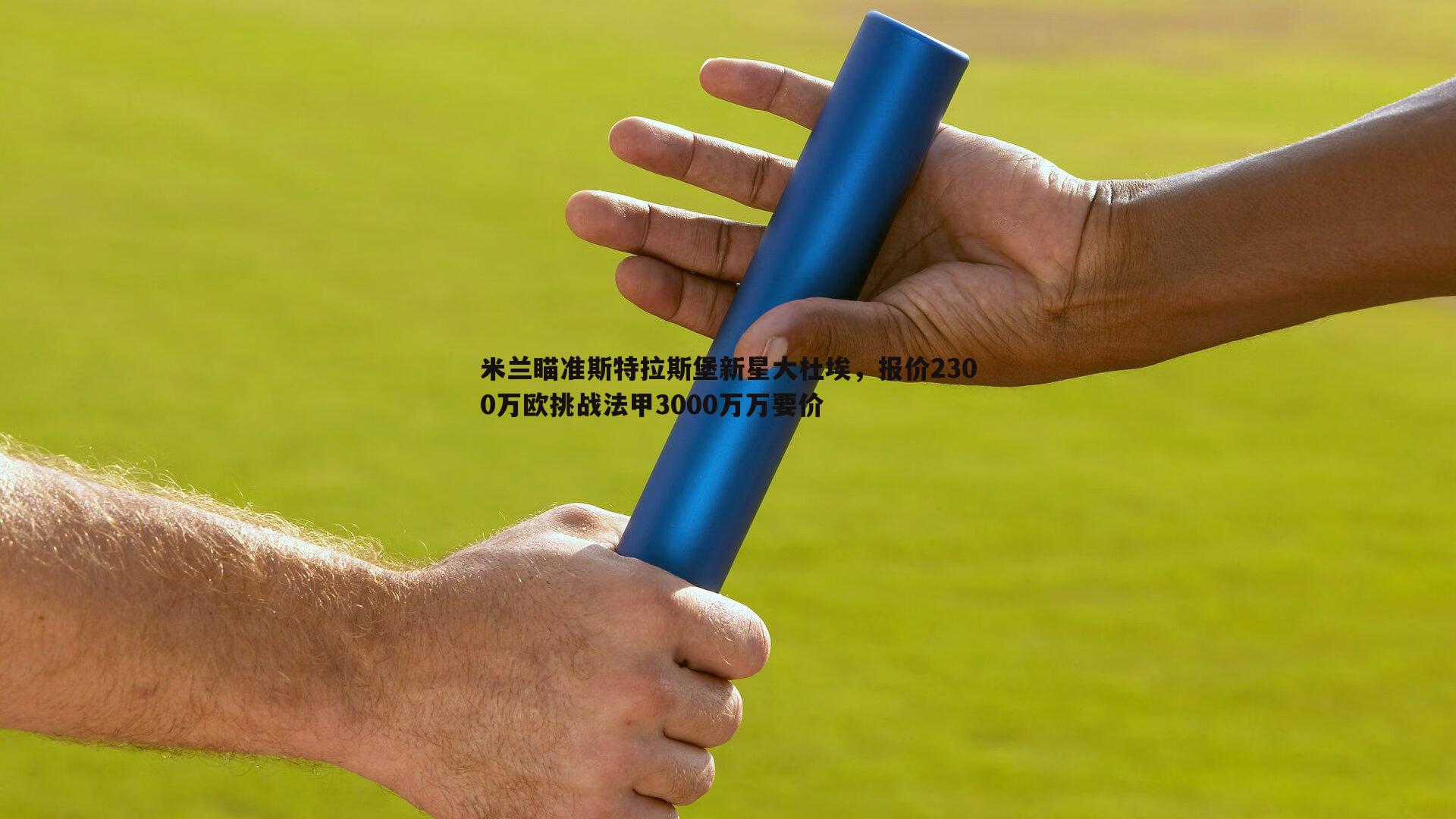 米兰瞄准斯特拉斯堡新星大杜埃，报价2300万欧挑战法甲3000万万要价